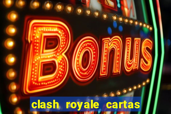 clash royale cartas modificadas 2024